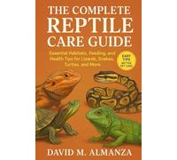 The complete Reptile care guide: Essential Habitats, Feeding, and Health Tips for Lizards, Snakes, Turtles, and More