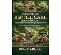 THE COMPLETE REPTILE CARE HANDBOOK: A Complete Step-by-Step Guide to Reptile Husbandry, Habitat Setup, Feeding, Health & Safety.
