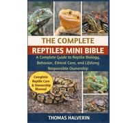 THE COMPLETE REPTILES MINI BIBLE: A Complete Guide to Reptile Biology, Behavior, Ethical Care, and Lifelong Responsible Ownership