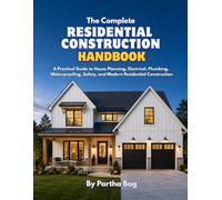 The Complete Residential Construction Handbook: A Practical Guide to House Planning, Electrical, Plumbing, Waterproofing, Safety, and Modern Residential Construction