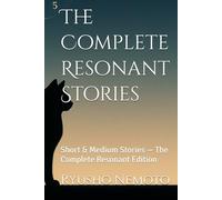 The Complete Resonant Stories: Short & Medium Stories - The Complete Resonant Edition