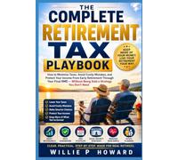 The Complete Retirement Tax Playbook: How to Minimize Taxes, Avoid Costly Mistakes, and Protect Your Income From Early Retirement Through Your Final RMD - Without Being Sold a Strategy You Don't Need