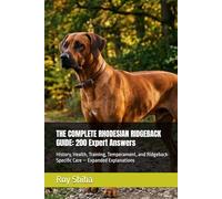 THE COMPLETE RHODESIAN RIDGEBACK GUIDE: 200 Expert Answers: History, Health, Training, Temperament, and Ridgeback-Specific Care - Expanded Explanations (The Complete Dog Guide Series)