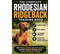 The Complete Rhodesian Ridgeback Training Book: Solve Pulling, Jumping, Ignoring Commands, and Other Common Problems Using Positive, Consistent Training