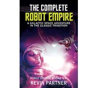 The Complete Robot Empire: A Galactic Space Opera Adventure in the Classic Tradition