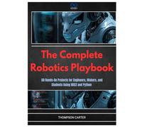 The Complete Robotics Playbook: 50 Hands-On Projects for Engineers, Makers, and Students Using ROS2 and Python (R0S2)