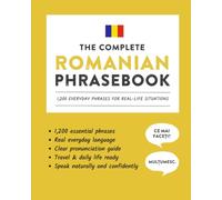 The Complete Romanian Phrasebook: 1,200 Everyday Phrases for Real-Life Situations, Core Vocabulary for Daily Communication, A Practical Speaking Guide (Learn Romanian)