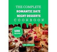 The Complete Romantic Date Night Desserts Cookbook: Easy-to-Make Sweet Cake for Every Skill Level (The Complete Dessert Cookbook Series)