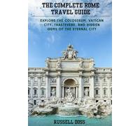 The Complete Rome Travel Guide: Explore the Colosseum, Vatican City, Trastevere, and Hidden Gems of the Eternal City