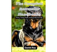 The Complete Rottweiler Handbook: History, Training, Health, and Responsible Ownership