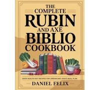 The Complete Rubin and Axe Biblio Cookbook: Good Health Diet Recipes for Jordan and Josh's Meal Plan