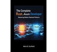 The Complete Rust and Axum Developer: Mastering Modern Backend Patterns (Building with Rust and Axum: From Beginner to Pro)