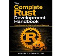 The Complete Rust Development Handbook: From Fundamentals to Advanced Systems