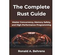 The Complete Rust Guide: Master Concurrency, Memory Safety, and High-Performance Programming (The Practical Guide Series)
