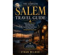 THE COMPLETE SALEM TRAVEL GUIDE: Explore the Witch City's Fascinating History, Salem Witch Trials, Haunted Sites, Hidden Gems, Local Culture, and Unforgettable Things to Do