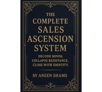 The Complete Sales Ascension System™: Identity-based scripts, objection-alchemy & 100+ plug-and-play closers to convert more calls, DMs and webinars