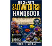 THE COMPLETE SALTWATER FISH HANDBOOK: The Ultimate Guide to Building, Stocking, and Maintaining a Thriving Marine Aquarium with Expert Advice on Water ... Disease Prevention, and Long-Term Success