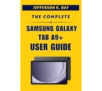 THE COMPLETE SAMSUNG GALAXY TAB A9+ USER GUIDE