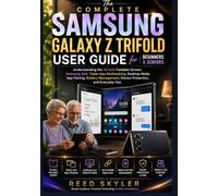 The Complete Samsung Galaxy Z TriFold User Guide for Beginners and Seniors: Understanding the 10-Inch Foldable Screen, Samsung DeX, Triple-App Multitasking, Desktop Mode, App Pairing, Battery Mng.