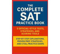 The Complete SAT Practice Book 5 Official-Style Tests, Strategies, and Scoring Tools: Step-by-Step Explanations, Proven Prep Strategies, and 5 Full Practice Exams (The Exam Study Series)