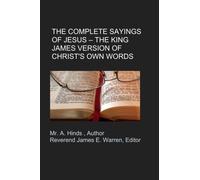 The Complete Sayings of Jesus The King James Version of Christ's Own Words