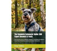 The Complete Schnauzer Guide: 500 Expert Answers & Facts: From Ancient Farms to Modern Families-Everything You Need to Know About Miniature, Standard, ... Schnauzers (The Complete Dog Guide Series)