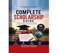 THE COMPLETE SCHOLARSHIP GUIDE: From Finding Opportunities to Becoming a Funding-Ready Applicant A Practical Mentor’s Guide to Scholarships, Academic Funding, and Research Opportunities