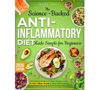 The Complete Science-Backed Anti-Inflammatory Diet for Beginners: A Practical Guide with Easy Recipes and a 30-Day Meal Plan to Heal Inflammation, Boost Immunity, and Restore Energy Naturally