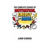 The Complete Science of Motivation, Energy, and Drive: Master Your Mind, Defeat Doubt, and Build Relentless Momentum for Life (Wealth Rewired™: ... Hidden Psychology of Success, Money & Power)