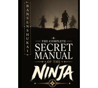 The Complete Secret Manual of the Ninja: Bansenshukai(Mansenshukai): The Unabridged English Translation of Japan’s Most Comprehensive Ninjutsu Text (Japanese Classics in Clear English)