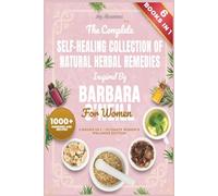 The Complete Self-Healing Collection of Natural Herbal Remedies for Women: Inspired by Barbara O’Neil: A Modern Women’s Guide to Natural Solutions for ... Emotional Well-Being, and Long-Term Wellness