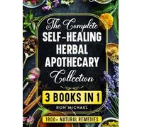 The Complete Self-Healing Herbal Apothecary Collection: 3 Books in 1 - Natural Remedies, Healing Teas, and Survival Medicine for Everyday Wellness and Emergency Preparedness