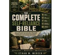 The Complete Self-Reliance Bible: An All-in-One Guide to Off-Grid Living, Homesteading, Renewable Energy, Food Preservation, Emergency Preparedness, and Sustainable Independence