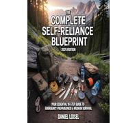 THE COMPLETE SELF-RELIANCE BLUEPRINT: 2025 Edition: Your Essential 10-Step DIY Guide to Emergency Preparedness, Off-Grid Skills, and Modern Survival Mastery