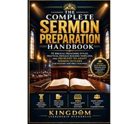 The Complete Sermon Preparation Handbook: 10 Biblical Preaching Styles, Practical Message-Building Templates, and 100 Ready-to-Adapt Sermon Outlines for Pastors and Bible Teachers