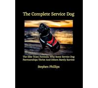 The Complete Service Dog: The Elite Team Formula: Why Some Service Dog Partnerships Thrive While Others Barely Survive