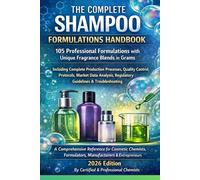 THE COMPLETE SHAMPOO FORMULATIONS HANDBOOK: 105 Professional Formulations with Unique Fragrance Blends in Grams (FMCG Formulations for Startups and SMEs)