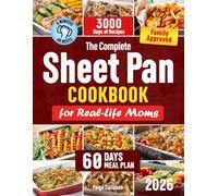 The Complete Sheet Pan Cookbook for Real-Life Moms: 3000 Days of Family-Approved Sheet Pan Dinners for Busy Weeknights and 5-Minute Cleanup | Dinner Feels Doable Again When You’re Running on Empty