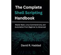The Complete Shell Scripting Handbook: Master Bash, Linux Command Line, and Automation from Beginner to Advanced