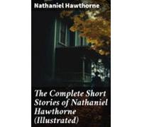 The Complete Short Stories Of Nathaniel Hawthorne (illustrated) (ebook