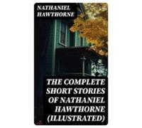The Complete Short Stories Of Nathaniel Hawthorne (illustrated) (ebook