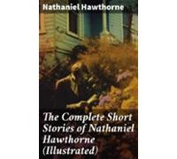 The Complete Short Stories Of Nathaniel Hawthorne (illustrated) (ebook