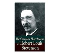 The Complete Short Stories of Robert Louis Stevenson