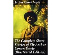The Complete Short Stories Of Sir Arthur Conan Doyle (illustrated Edit