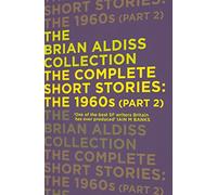 THE COMPLETE SHORT STORIES: THE 1960S (PART 2): A Definitive Sci Fi Collection from a British Master (The Brian Aldiss Collection)