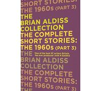 THE COMPLETE SHORT STORIES: THE 1960S (PART 3): A Masterful 20th Century Sci Fi and Short Story Collection (The Brian Aldiss Collection)