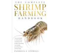 THE COMPLETE SHRIMP FARMING HANDBOOK: A pratical guide to raising shrimp, managing ponds, feeding, maintaining water quality, preventing disease, and harvesting