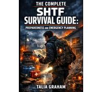 THE COMPLETE SHTF SURVIVAL GUIDE: PREPAREDNESS AND EMERGENCY PLANNING: Water, Food, Shelter, Medical Care, Communication, and Resilience Skills for Natural and Emergency Disasters TALIA GRAHA