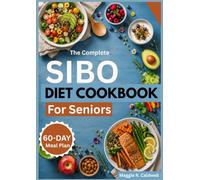 THE COMPLETE SIBO DIET COOKBOOK FOR SENIORS: Easy, Gut-Friendly Recipes and Practical Meal Ideas with a 60-Day Meal Plan