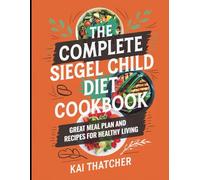 The Complete Siegel Child Diet Cookbook: Great Meal Plan and Recipes for Healthy Living